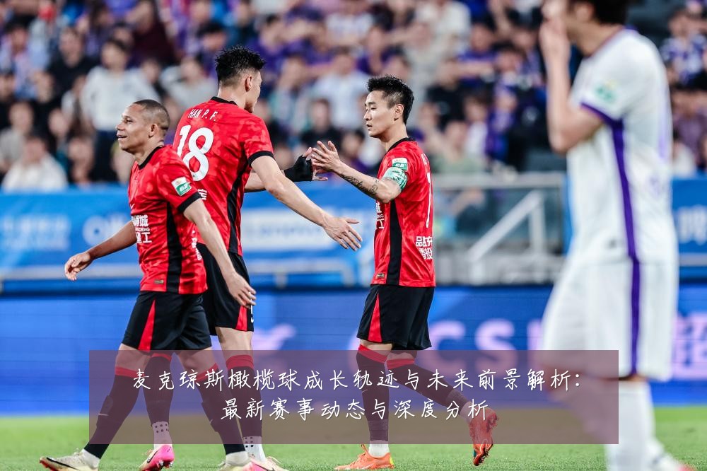 麦克琼斯橄榄球成长轨迹与未来前景解析:最新赛事动态与深度分析